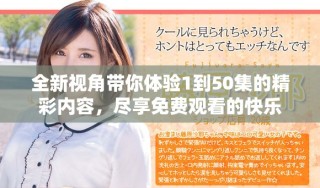 全新視角帶你體驗(yàn)1到50集的精彩內(nèi)容，盡享免費(fèi)觀看的快樂