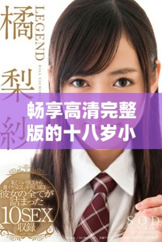 暢享高清完整版的十八歲小電影，讓你心動(dòng)不已的青春故事