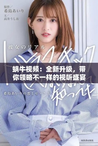 蝸牛視頻：全新升級，帶你領略不一樣的視聽盛宴