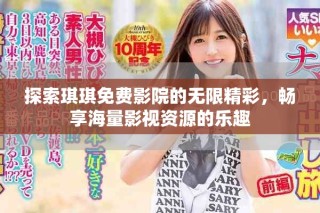 探索琪琪免費(fèi)影院的無(wú)限精彩，暢享海量影視資源的樂(lè)趣