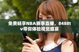 免費暢享NBA賽事直播，8488tv帶你體驗視覺盛宴
