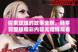 探索玫瑰的故事全貌，暢享完整版精彩內(nèi)容無阻礙觀看