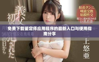 免費下載鑒定師應(yīng)用程序的最新入口與使用指南分享