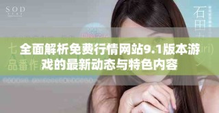 全面解析免費(fèi)行情網(wǎng)站9.1版本游戲的最新動(dòng)態(tài)與特色內(nèi)容