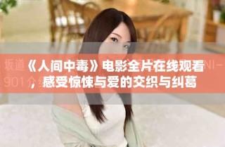 《人間中毒》電影全片在線觀看，感受驚悚與愛(ài)的交織與糾葛