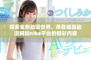 探索全新動(dòng)漫世界，盡在成品動(dòng)漫網(wǎng)站nike平臺的精彩內(nèi)容