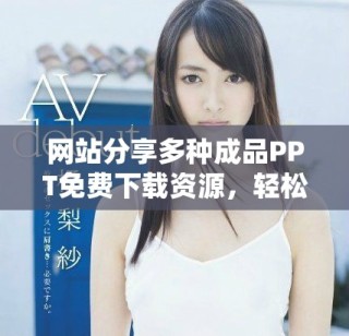 網(wǎng)站分享多種成品PPT免費下載資源，輕松獲取高質(zhì)量課件