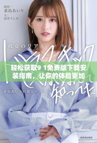 輕松獲取9 1免費(fèi)版下載安裝指南，讓你的體驗更加順暢便捷