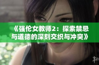 《強倫女教師2：探索禁忌與道德的深刻交織與沖突》