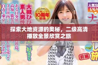 探索大地資源的奧秘，二級高清播放全景欣賞之旅