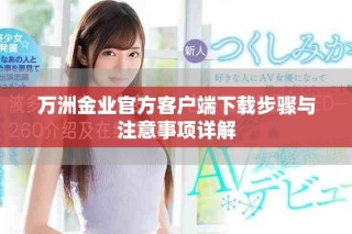 萬洲金業(yè)官方客戶端下載步驟與注意事項詳解