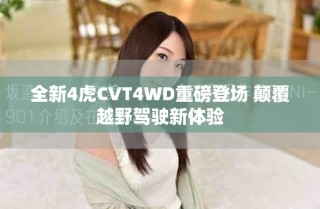 全新4虎CVT4WD重磅登場 顛覆越野駕駛新體驗(yàn)