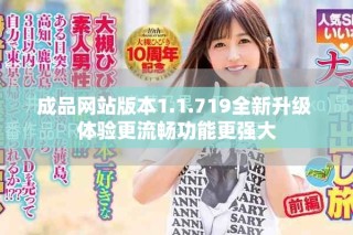 成品網(wǎng)站版本1.1.719全新升級 體驗更流暢功能更強(qiáng)大