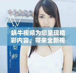 蝸牛視頻為您呈現(xiàn)精彩內(nèi)容，帶來全新視聽體驗(yàn)與享受