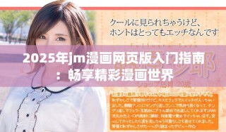 2025年jm漫畫網(wǎng)頁版入門指南：暢享精彩漫畫世界