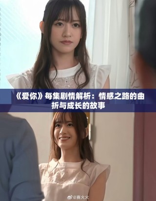 《愛你》每集劇情解析：情感之路的曲折與成長的故事