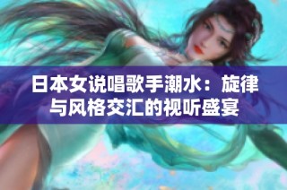 日本女說唱歌手潮水：旋律與風(fēng)格交匯的視聽盛宴