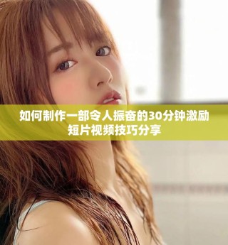 如何制作一部令人振奮的30分鐘激勵(lì)短片視頻技巧分享