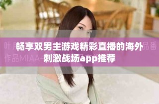 暢享雙男主游戲精彩直播的海外刺激戰(zhàn)場app推薦