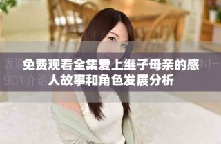免費觀看全集愛上繼子母親的感人故事和角色發(fā)展分析