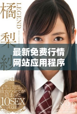最新免費行情網(wǎng)站應(yīng)用程序入口全面指南和使用技巧分享