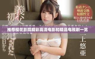 推薦櫻花影院精彩高清電影和精品電視劇一覽