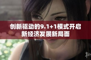 創(chuàng)新驅(qū)動(dòng)的9.1+1模式開啟新經(jīng)濟(jì)發(fā)展新局面