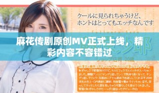 麻花傳劇原創(chuàng)MV正式上線，精彩內(nèi)容不容錯過