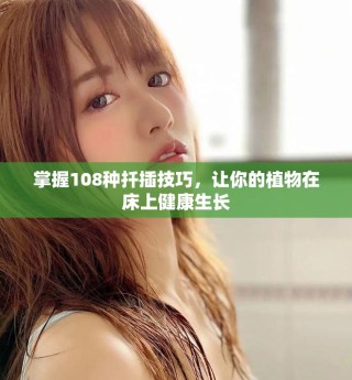 掌握108種扦插技巧，讓你的植物在床上健康生長(zhǎng)