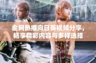 全網(wǎng)熱播向日葵視頻分享，暢享精彩內(nèi)容與多樣選擇