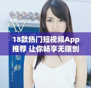 18款熱門短視頻App推薦 讓你暢享無(wú)限創(chuàng)意與樂(lè)趣