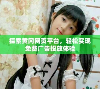 探索黃岡網(wǎng)頁(yè)平臺(tái)，輕松實(shí)現(xiàn)免費(fèi)廣告投放體驗(yàn)
