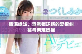 情深緣淺，鴛鴦鎖環(huán)繞的愛(ài)恨糾葛與兩難選擇