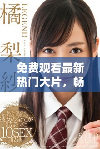 免費觀看最新熱門大片，暢享影視盛宴盡在掌握之中