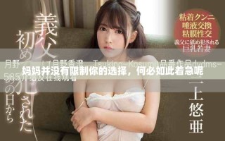 媽媽并沒有限制你的選擇，何必如此著急呢