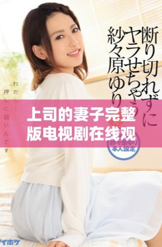 上司的妻子完整版電視劇在線觀看，免會(huì)員輕松暢享精彩劇情