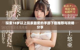 探索18歲以上玩家最?lèi)?ài)的手游下載推薦與攻略分享