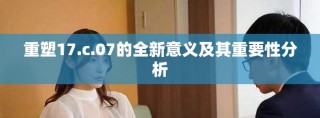 重塑17.c.07的全新意義及其重要性分析