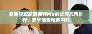 免費獲取高清視頻MV的優(yōu)質(zhì)應(yīng)用推薦，暢享海量精選內(nèi)容