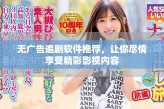 無廣告追劇軟件推薦，讓你盡情享受精彩影視內(nèi)容