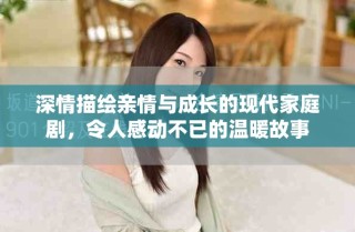 深情描繪親情與成長(zhǎng)的現(xiàn)代家庭劇，令人感動(dòng)不已的溫暖故事