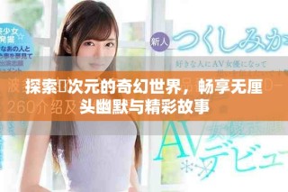 探索囧次元的奇幻世界，暢享無厘頭幽默與精彩故事