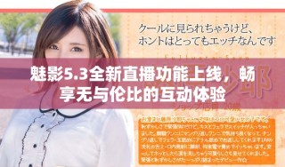 魅影5.3全新直播功能上線，暢享無(wú)與倫比的互動(dòng)體驗(yàn)