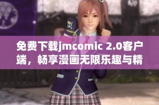 免費下載jmcomic 2.0客戶端，暢享漫畫無限樂趣與精彩內(nèi)容