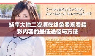 暢享大地二資源在線免費觀看精彩內(nèi)容的最佳途徑與方法