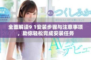 全面解讀9 1安裝步驟與注意事項(xiàng)，助你輕松完成安裝任務(wù)