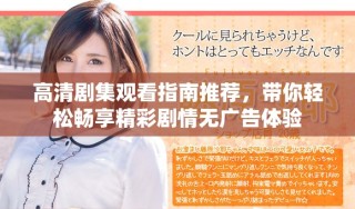 高清劇集觀看指南推薦，帶你輕松暢享精彩劇情無廣告體驗(yàn)