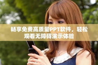 暢享免費高質(zhì)量PPT軟件，輕松觀看無障礙演示體驗