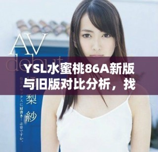 YSL水蜜桃86A新版與舊版對比分析，找到適合你的完美香氛