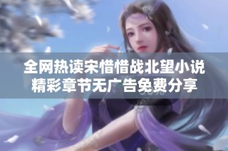 全網(wǎng)熱讀宋惜惜戰(zhàn)北望小說精彩章節(jié)無廣告免費分享